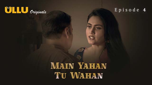 Main Yahan Tu Wahan – Part 1 – S01E04 – 2023 – Hindi XXX Web Series New – Ullu
