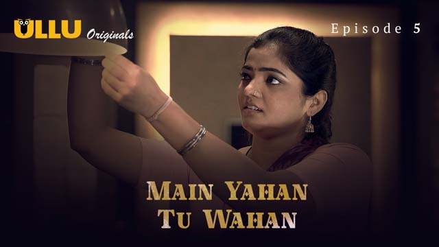 Main Yahan Tu Wahan – Part 1 – S01E05 – 2023 – Hindi XXX Web Series New – Ullu